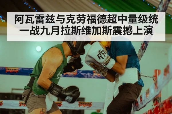阿瓦雷兹与克劳福德超中量级统一战九月拉斯维加斯震撼上演