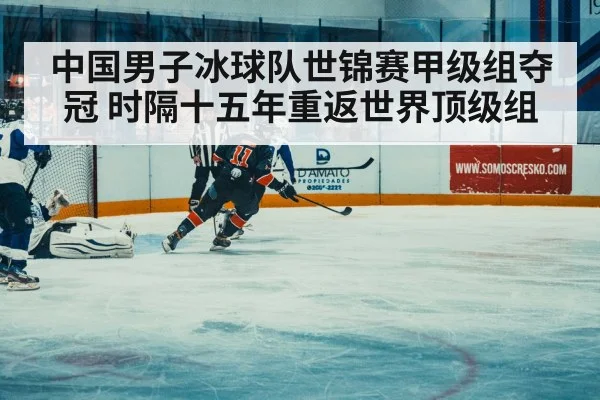中国男子冰球队世锦赛甲级组夺冠 时隔十五年重返世界顶级组